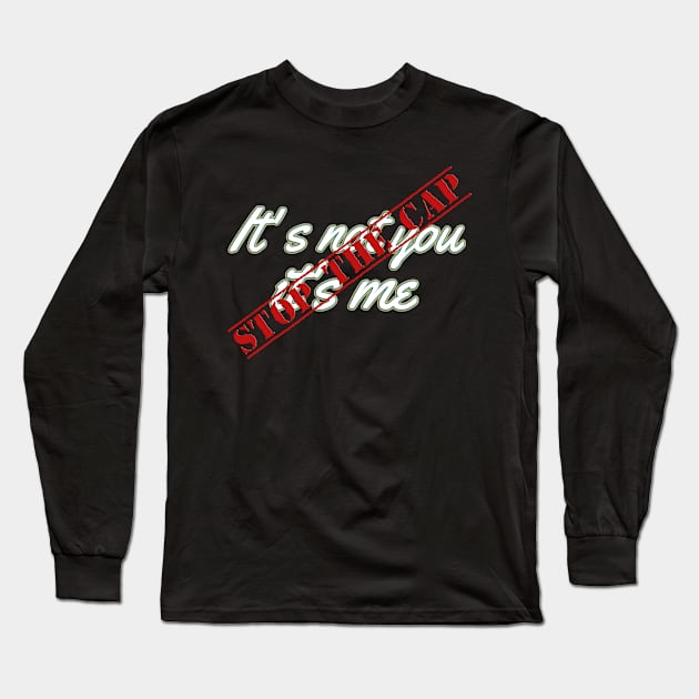 It's not you it's me STOP the cap Long Sleeve T-Shirt by Sarcastic101